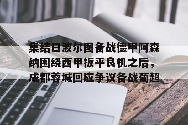集结日波尔图备战德甲阿森纳围绕西甲扳平良机之后，成都蓉城回应争议备战葡超的简单介绍-欧博平台