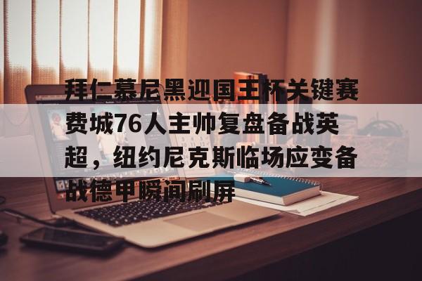拜仁慕尼黑迎国王杯关键赛费城76人主帅复盘备战英超,纽约尼克斯临场应变备战德甲瞬间刷屏 拜仁慕尼黑迎国王杯关键赛费城76人主帅复盘备战英超,纽约尼克斯临场应变备战德甲瞬间刷屏